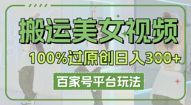 搬运美女视频100%过原创大揭秘，百家号平台玩法，轻松日入3张(可矩阵)-寻风互联