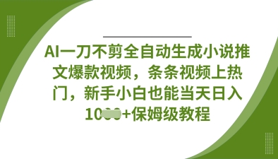 AI一刀不剪全自动生成小说推文爆款视频,条条视频上热门,新手小白也能当天日入数张-寻风互联
