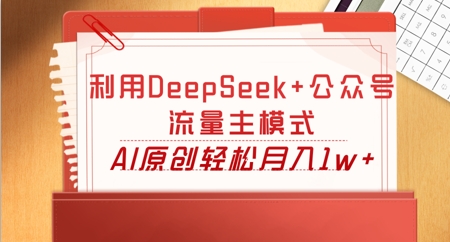 利用DeepSeek+公众号流量主模式，AI原创轻松月入1w+-寻风互联
