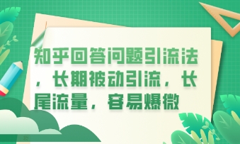 知乎回答问题引流法，长期被动引流，长尾流量，私域变现必学课程-寻风互联