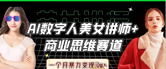 AI数字人美女讲师+商业思维赛道,一个月暴力变现过W+-寻风互联
