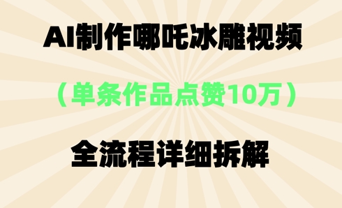 AI哪吒冰雕视频，单条视频点赞10W+，全流程详细拆解-寻风互联