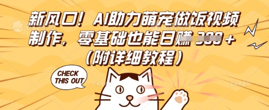 新风口!AI助力萌宠做饭视频制作,零基础也能日入3张(附详细教程)-寻风互联