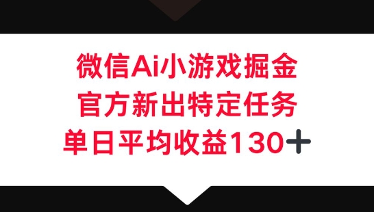 微信AI小游戏掘金，官方新出特定任务，单日平均收益130+-寻风互联