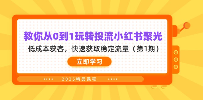 （14260期）教你从0到1玩转投流小红书聚光，低成本获客，快速获取稳定流量（第1期）-寻风互联