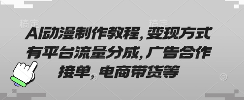 AI动漫制作教程，变现方式有平台流量分成，广告合作接单，电商带货等-寻风互联