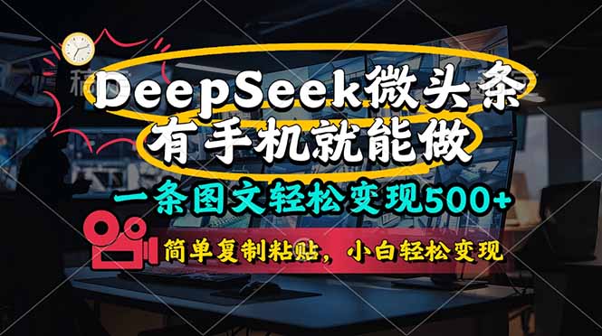 （14318期）一条图文轻松变现500+，DeeSeep微头条，有手机就能做，简单复制粘贴，...-寻风互联