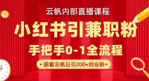 云帆内部直播课，小红书引流兼职粉教程，日引500+月变现过W-寻风互联