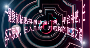 一键复制粘贴抖音热卖广告,平台补贴,任务不限量,日入几张,开启你的财富之路!-寻风互联
